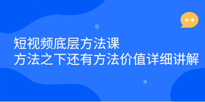 短视频底层方法课：方法之下还有方法价值详细讲解