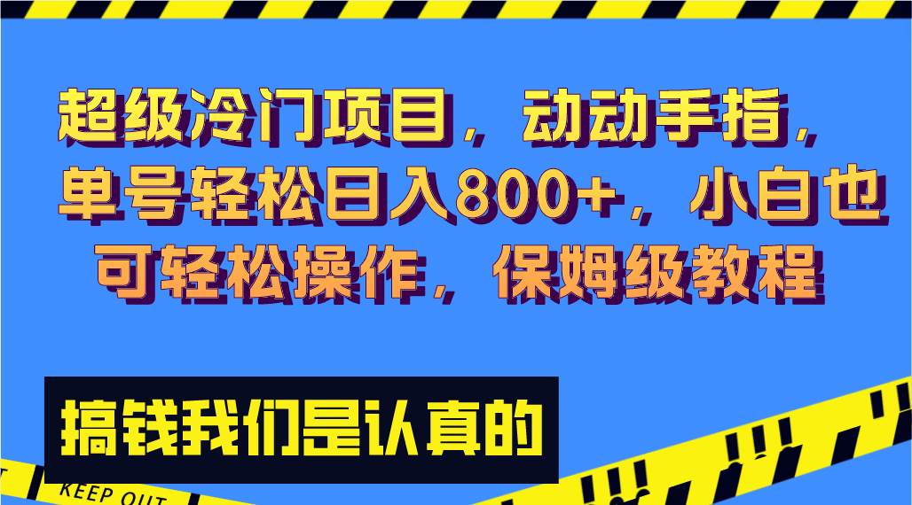 超级冷门项目,动动手指，单号轻松日入800+，小白也可轻松操作，保姆级教程