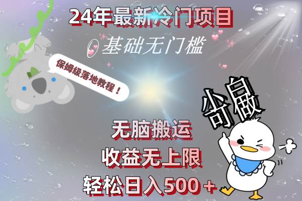 24年最新冷门项目，无脑搬运，收益无上限，轻松日入500＋，保姆级落地教程