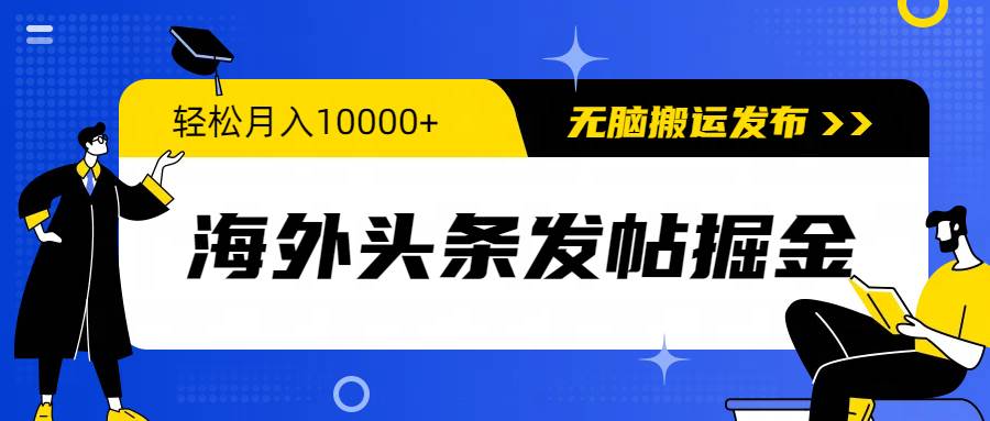 海外头条发帖掘金，轻松月入10000+，无脑搬运发布，新手小白无门槛