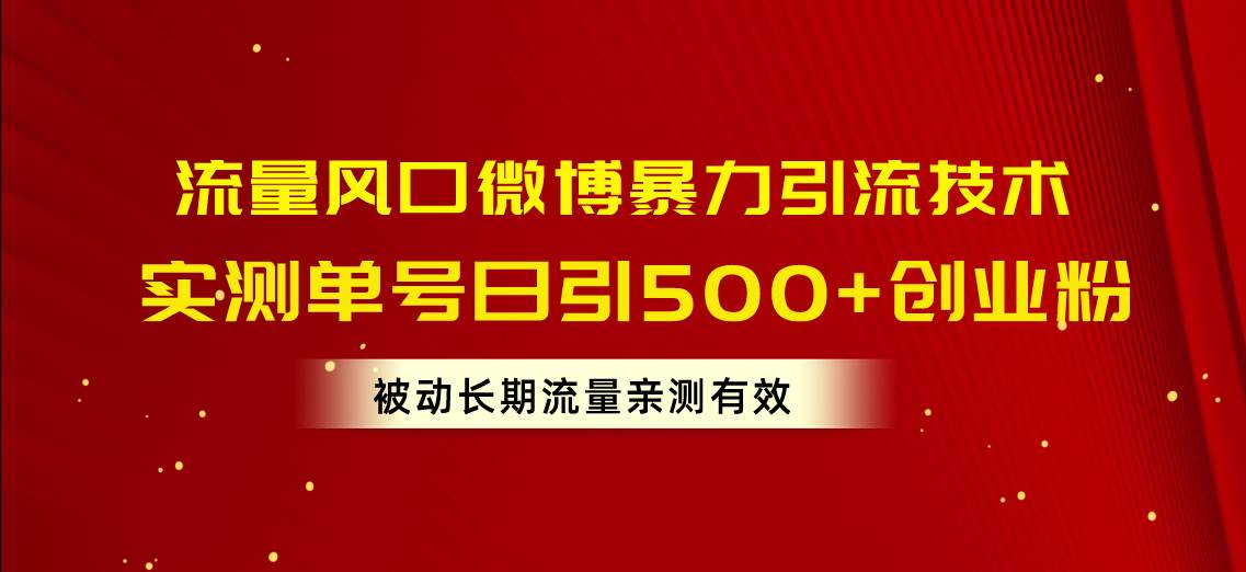 流量风口微博暴力引流技术，单号日引500+创业粉，被动长期流量