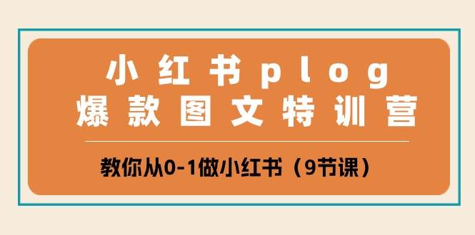 小红书 plog爆款图文特训营，教你从0-1做小红书（9节课）