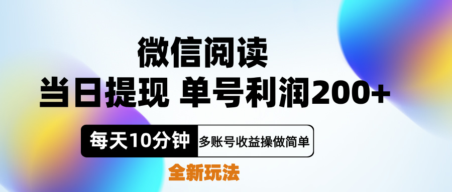 微信阅读新玩法，每天十分钟，单号利润200+，简单0成本，当日就能提…