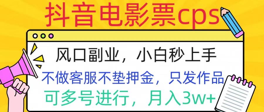 抖音电影票cps，风口副业，不需做客服垫押金，操作简单，月入3w+